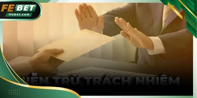 Các trường hợp mà sân chơi Febet áp dụng miễn trừ trách nhiệm